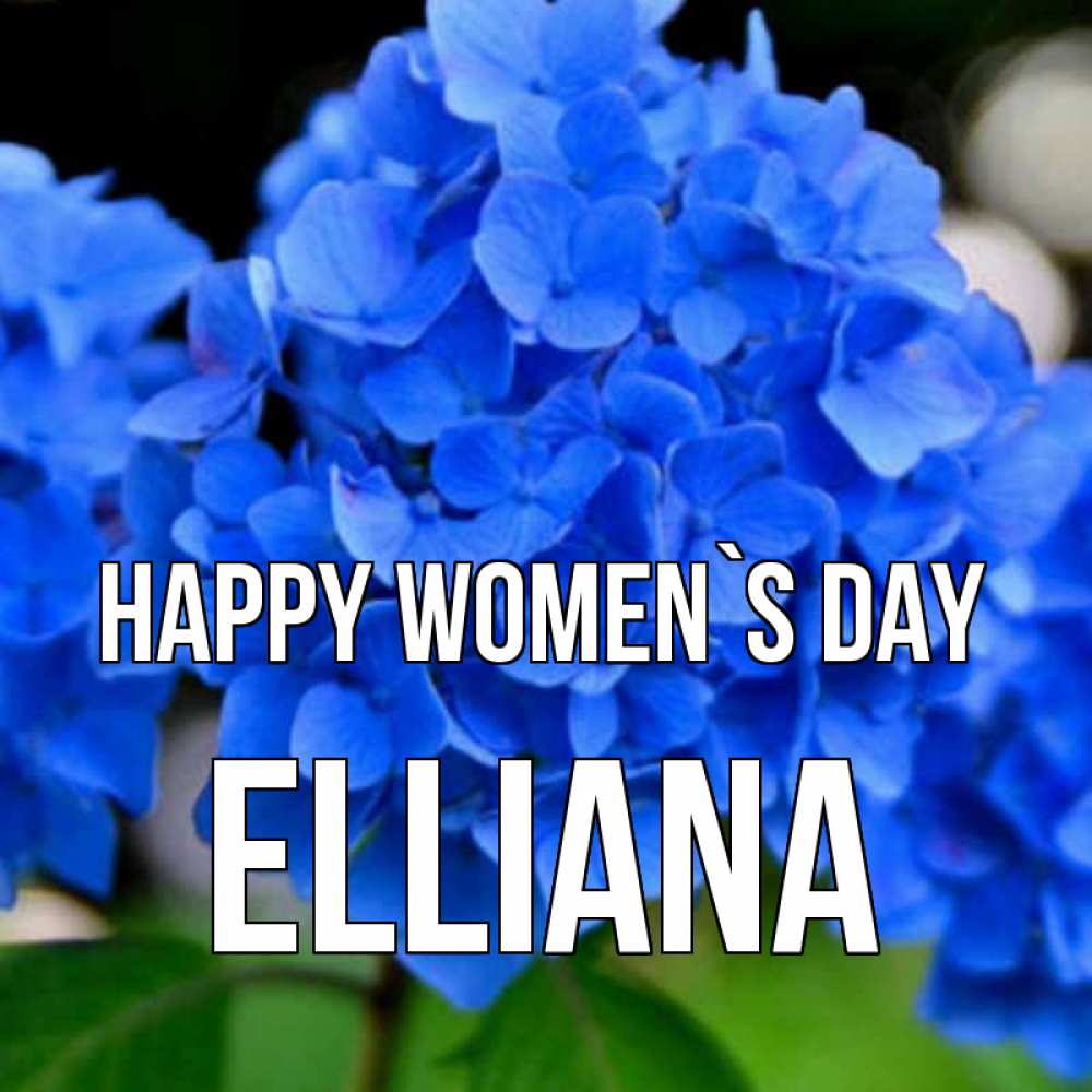 Greetings card с именем, Elliana happy women`s day синие цветы Greetings with text for free download 